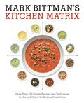 Read Mark Bittman's Kitchen Matrix: More Than 700 Simple Recipes and Techniques to Mix and Match for Endless Possibilities: A Cookbook, written by Mark Bittman