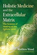Read Holistic Medicine and the Extracellular Matrix: The Science of Healing at the Cellular Level (Sacred Planet), written by Matthew Wood