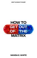 Read HOW TO GET OUT OF THE MATRIX, written by Wanda E. White