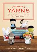 Read Literary Yarns: Crochet Projects Inspired by Classic Books, written by Cindy Wang