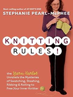 Knitting Rules! The Yarn Harlot's Bag of Knitting Tricks, written by Stephanie Pearl-McPhee