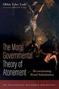 Read The Moral Governmental Theory of Atonement: Re-envisioning Penal Substitution (Re-envisioning Reformed Dogmatics), written by Obbie Tyler Todd