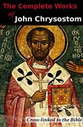 Read The Complete Works of John Chrysostom (36 Books): Cross-linked to the Bible, written by John Chrysostom
