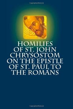 Homilies of St. John Chrysostom on the Epistle of St. Paul to the Romans, written by St. John Chrysostom