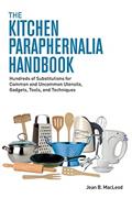Read The Kitchen Paraphernalia Handbook: Hundreds of Substitutions for Common and Uncommon Utensils, Gadgets, Tools, and Techniques, written by Jean B. MacLeod