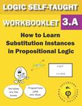 Read How to Learn Substitution Instances In Propositional Logic: Workbooklet 3.A (Logic Self-Taught Workbooklets), written by Dr. Phi