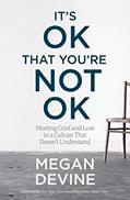 Read It's OK That You're Not OK: Meeting Grief and Loss in a Culture That Doesn't Understand, written by Megan Devine