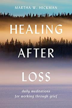 Healing After Loss: Daily Meditations for Grief Recovery, written by Martha W. Hickman
