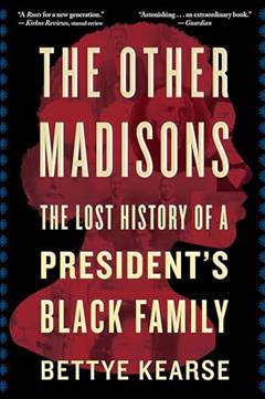 The Other Madisons: The Lost History of a President's Black Family, written by Bettye Kearse