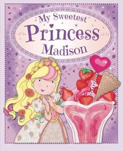 My Sweetest Princess Madison: My Sweetest Princess, written by Igloo Books Ltd Igloo Books Ltd