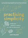 Read Practising Simplicity: Small steps and brave choices for a life less distracted, written by Jodi Wilson Read Practising Simplicity: Small steps and brave choices for a life less distracted, written by Jodi Wilson