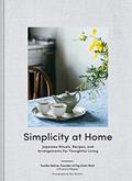 Read Simplicity at Home: Japanese Rituals, Recipes, and Arrangements for Thoughtful Living, written by Yumiko Sekine