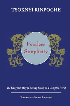 Fearless Simplicity: The Dzogchen Way of Living Freely in a Complex World, written by Drubwang Rinpoche; Erik Pema Kunsang; Marcia Binder Schmidt; Kerry Moran; Sogyal Rinpoche