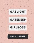Read Gaslight, Gatekeep, Girlboss Daily Planner: a feminist agenda for building your empire, written by K. S. Panini
