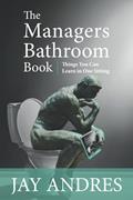 Read The Managers Bathroom Book: Things you can learn in one sitting, written by Mr. Jay S Andres