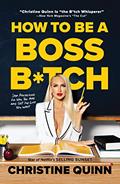 Read How to Be a Boss B*tch: Never Apologize, Build Your Brand, and Succeed on Your Terms, written by Christine Quinn