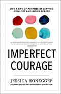 Read Imperfect Courage: Live a Life of Purpose by Leaving Comfort and Going Scared, written by Jessica Honegger