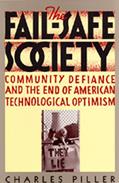Read The Fail-Safe Society: Community Defiance and the End of American Technological Optimism, written by Charles Piller