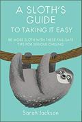 Read A Sloth's Guide to Taking It Easy: Be more sloth with these fail-safe tips for serious chilling, written by Sarah Jackson
