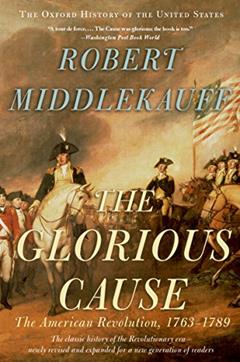 The Glorious Cause: The American Revolution, 1763-1789 (Oxford History of the United States Book 3), written by Robert Middlekauff