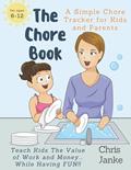 Read The Chore Book: A Simple Tracker For Kids and Parents to Teach Kids The Value of Work and Money While Having FUN, written by Chris Janke