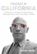Read Foucault in California: [A True Story?Wherein the Great French Philosopher Drops Acid in the Valley of Death], written by Simeon Wade