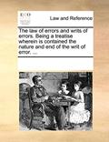 Read The Law of Errors and Writs of Errors. Being a Treatise Wherein Is Contained the Nature and End of the Writ of Error. ..., written by Multiple Contributors