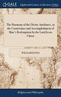 Read The Harmony of the Divine Attributes, in the Contrivance and Accomplishment of Man's Redemption by the Lord Jesus Christ: Or, Discourses Wherein is Shewn how the Wisdom, written by William Bates
