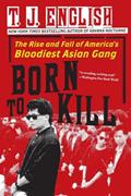Read Born to Kill: The Rise and Fall of America's Bloodiest Asian Gang, written by T. J. English Read Born to Kill: The Rise and Fall of America's Bloodiest Asian Gang, written by T. J. English