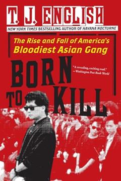 Born to Kill: The Rise and Fall of America's Bloodiest Asian Gang, written by T. J. English
