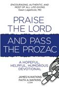 Read Praise the Lord and Pass the Prozac: A Hopeful, Helpful, Humorous Devotional, written by James Nathan Watkins; Faith Anne Watkins LCSW
