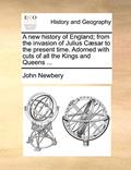 Read A New History of England; From the Invasion of Julius Csar to the Present Time. Adorned with Cuts of All the Kings and Queens ..., written by John Newbery