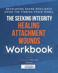 Read The Seeking Integrity Healing Attachment Wounds Workgroup: Developing Shame Resilience Using the Finding Peace Model, written by Seeking Integrity