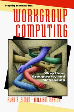 Workgroup Computing: Workflow, Groupware, and Messaging, written by Alan R. Simon; William Marion