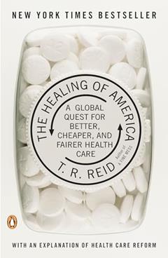 The Healing of America: A Global Quest for Better, Cheaper, and Fairer Health Care, written by T. R. Reid