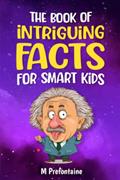 Read The Book of Intriguing Facts for Smart Kids: Odd Facts for Curious Minds (Thinking Books for Kids), written by M Prefontaine Read The Book of Intriguing Facts for Smart Kids: Odd Facts for Curious Minds (Thinking Books for Kids), written by M Prefontaine