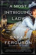 Read A Most Intriguing Lady: A Novel, written by Sarah Ferguson