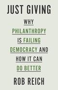 Read Just Giving: Why Philanthropy Is Failing Democracy and How It Can Do Better, written by Rob Reich Read Just Giving: Why Philanthropy Is Failing Democracy and How It Can Do Better, written by Rob Reich
