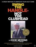 Read Swing The Handle - Not The Clubhead, written by Eddie Merrins