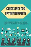 Read Guidelines For Entrepreneurs: The Essentials To Set Your New Venture Up For Success, written by Clark Dressen
