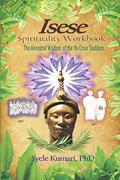 Read Isese Spirituality Workbook: The Ancestral Wisdom of the Ifa Orisa Tradition, written by Ayele Kumari PhD