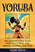 Read Yoruba: The Ultimate Guide to Ifa Spirituality, Isese, Odu, Orishas, Santeria, and More (African Spirituality), written by Mari Silva Read Yoruba: The Ultimate Guide to Ifa Spirituality, Isese, Odu, Orishas, Santeria, and More (African Spirituality), written by Mari Silva