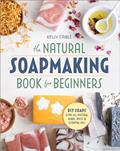 Read The Natural Soap Making Book for Beginners: Do-It-Yourself Soaps Using All-Natural Herbs, Spices, and Essential Oils, written by Kelly Cable