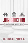 Read Jurisdiction - Three Institutions Ordained By God, written by Porter, Donald, Jr.