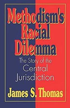Methodism's Racial Dilemma: The Story of the Central Jurisdiction, written by James S. Thomas