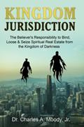 Read Kingdom Jurisdiction: The Believer's Responsibility to Bind, Loose & Seize Spiritual Real Estate from the Kingdom of Darkness, written by Dr. Charles  A. Moody Jr.
