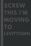 Read Screw This I'm Moving To Levittown: An Awesome Levittown Journal Notebook With Lined Interior - 110 pages - 6x9 inches, written by Lela Baltus