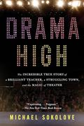 Read Drama High: The Incredible True Story of a Brilliant Teacher, a Struggling Town, and the Magic of Theater, written by Michael Sokolove