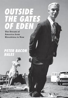 Outside the Gates of Eden: The Dream of America from Hiroshima to Now, written by Peter Bacon Hales