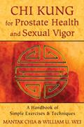 Read Chi Kung for Prostate Health and Sexual Vigor: A Handbook of Simple Exercises and Techniques, written by Mantak Chia; William U. Wei